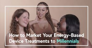 How to Market Your Energy-Based Device Treatments to Millennials