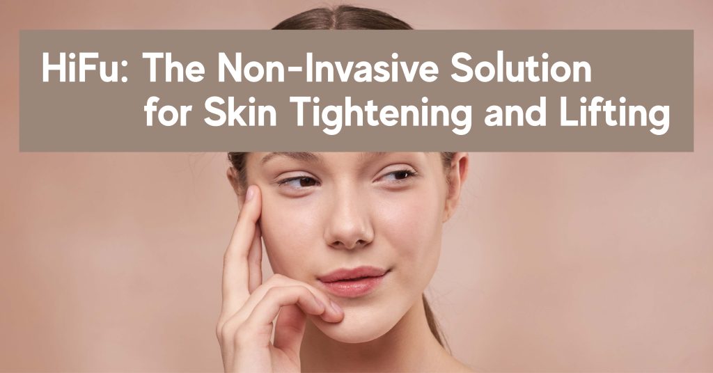 hifu for skin tightening - Non-Invasive Treatments.