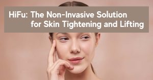 hifu for skin tightening - Non-Invasive Treatments.